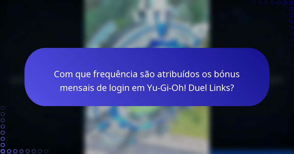 Com que frequência são atribuídos os bónus mensais de login em Yu-Gi-Oh! Duel Links?