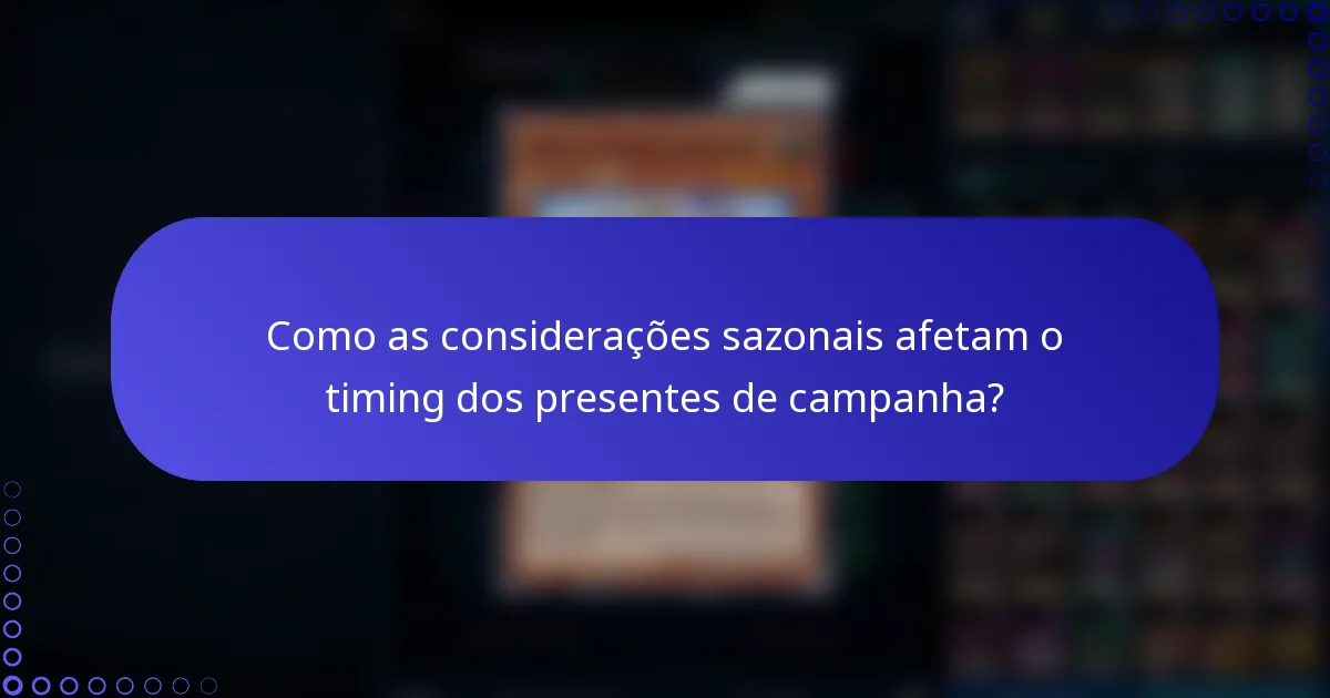 Como as considerações sazonais afetam o timing dos presentes de campanha?