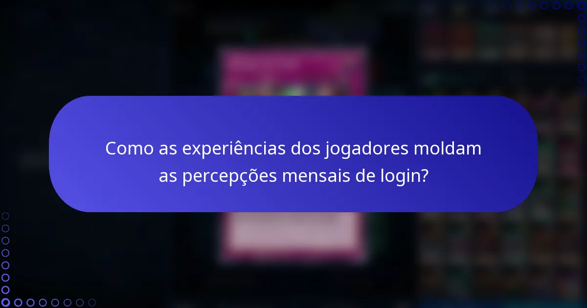 Como as experiências dos jogadores moldam as percepções mensais de login?