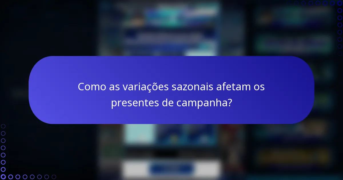Como as variações sazonais afetam os presentes de campanha?