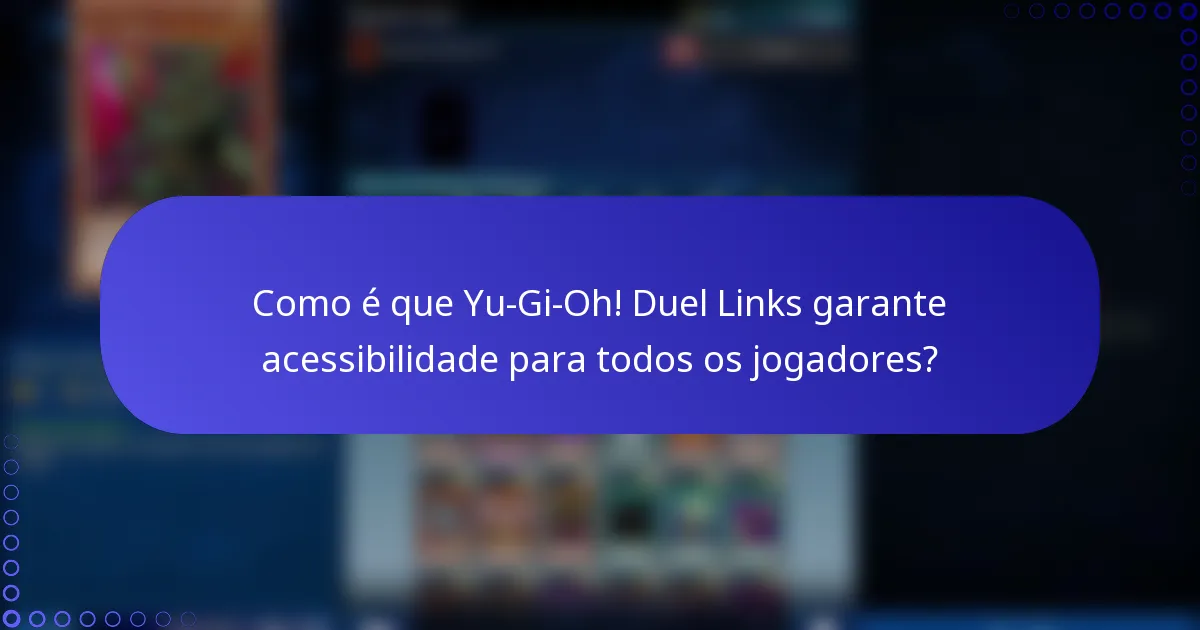 Como é que Yu-Gi-Oh! Duel Links garante acessibilidade para todos os jogadores?