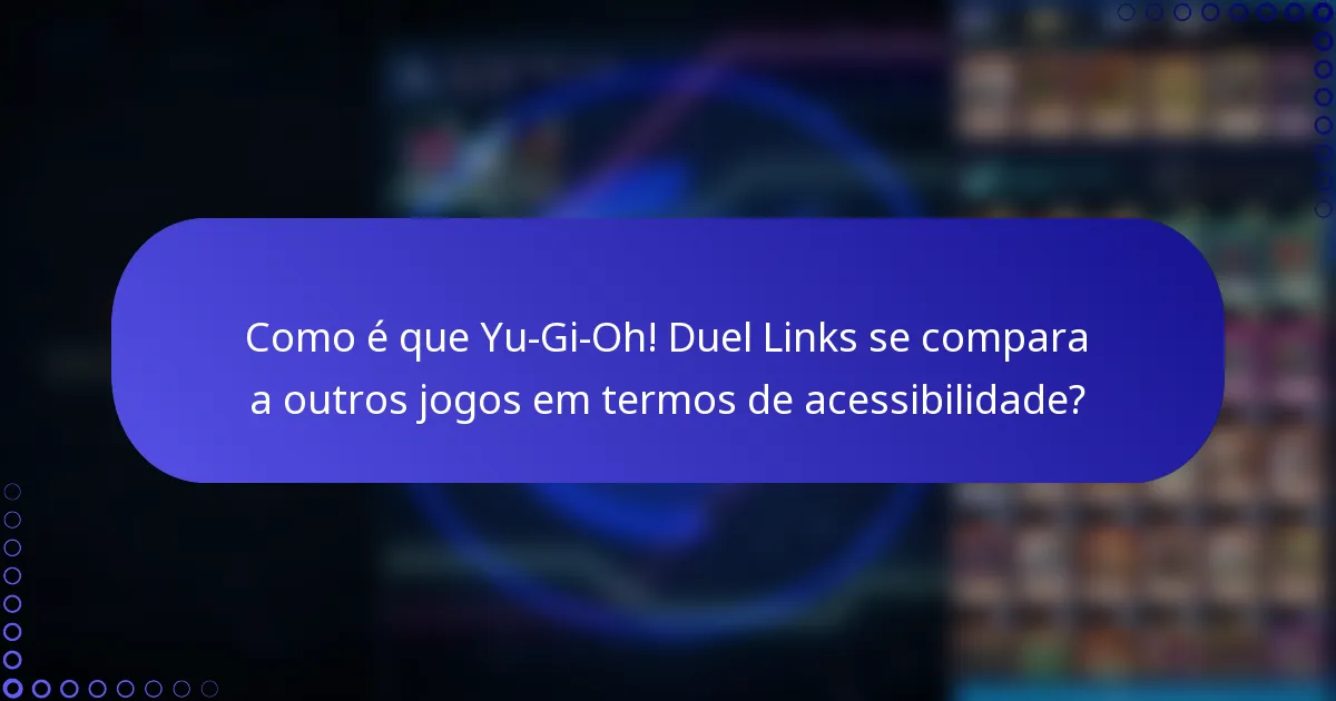 Como é que Yu-Gi-Oh! Duel Links se compara a outros jogos em termos de acessibilidade?