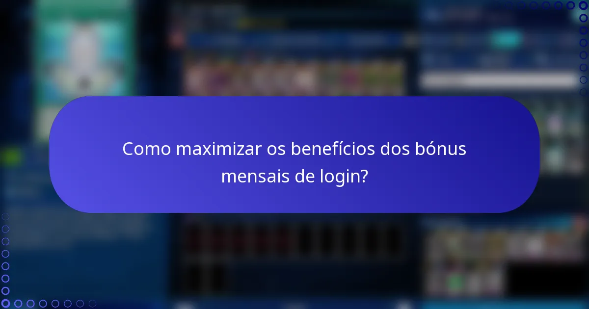 Como maximizar os benefícios dos bónus mensais de login?