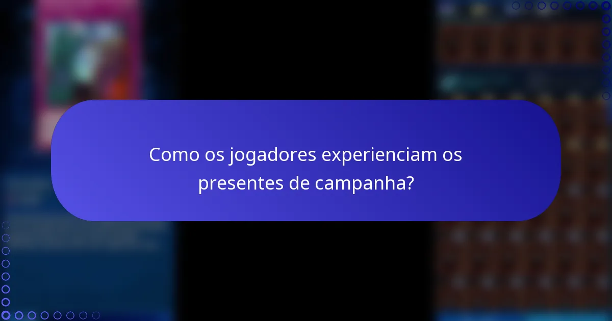 Como os jogadores experienciam os presentes de campanha?