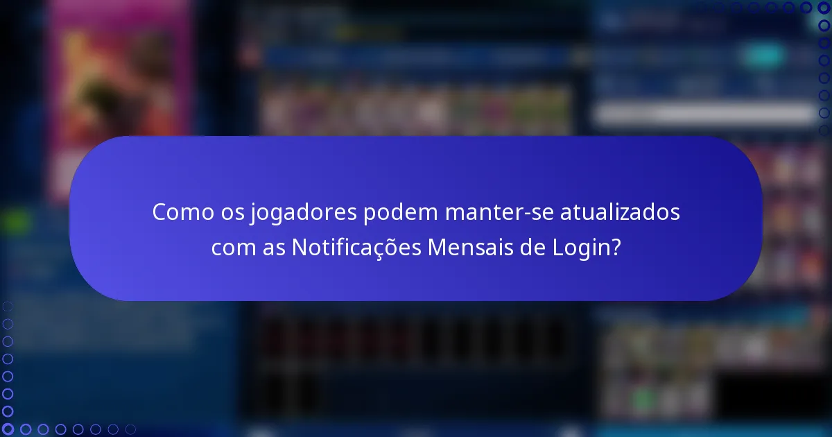 Como os jogadores podem manter-se atualizados com as Notificações Mensais de Login?