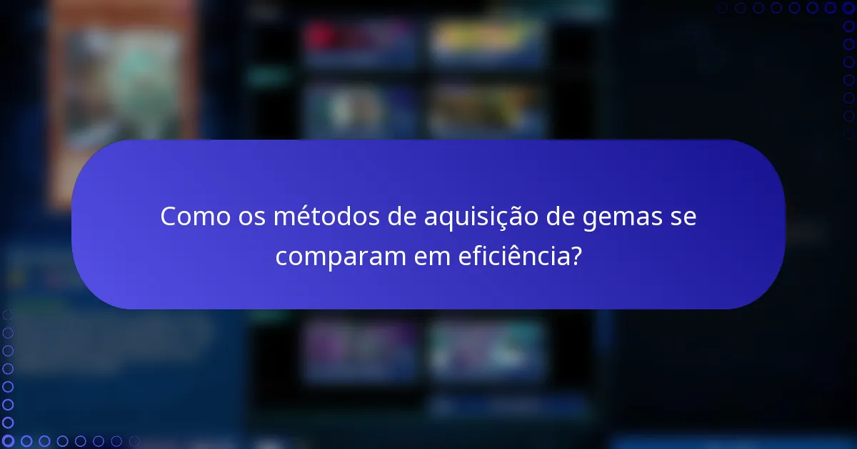 Como os métodos de aquisição de gemas se comparam em eficiência?