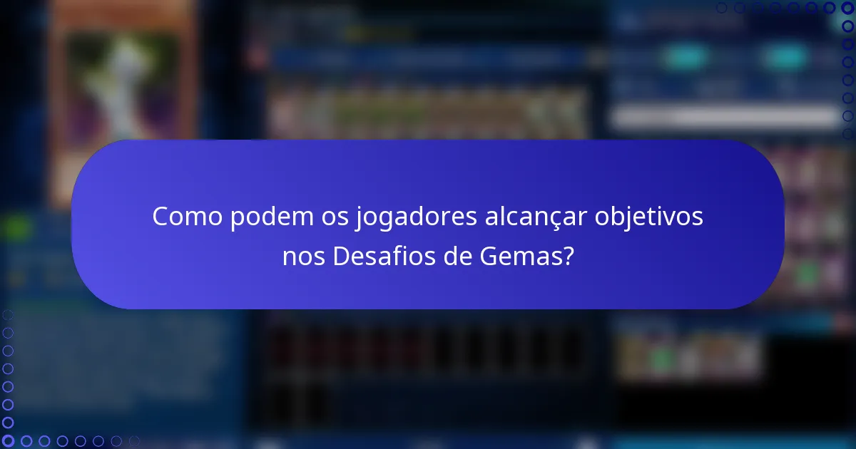 Como podem os jogadores alcançar objetivos nos Desafios de Gemas?