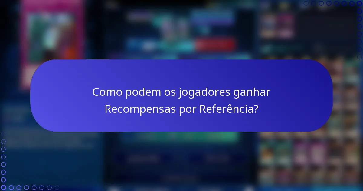 Como podem os jogadores ganhar Recompensas por Referência?