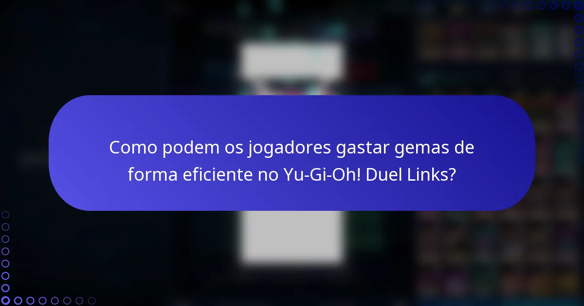 Como podem os jogadores gastar gemas de forma eficiente no Yu-Gi-Oh! Duel Links?