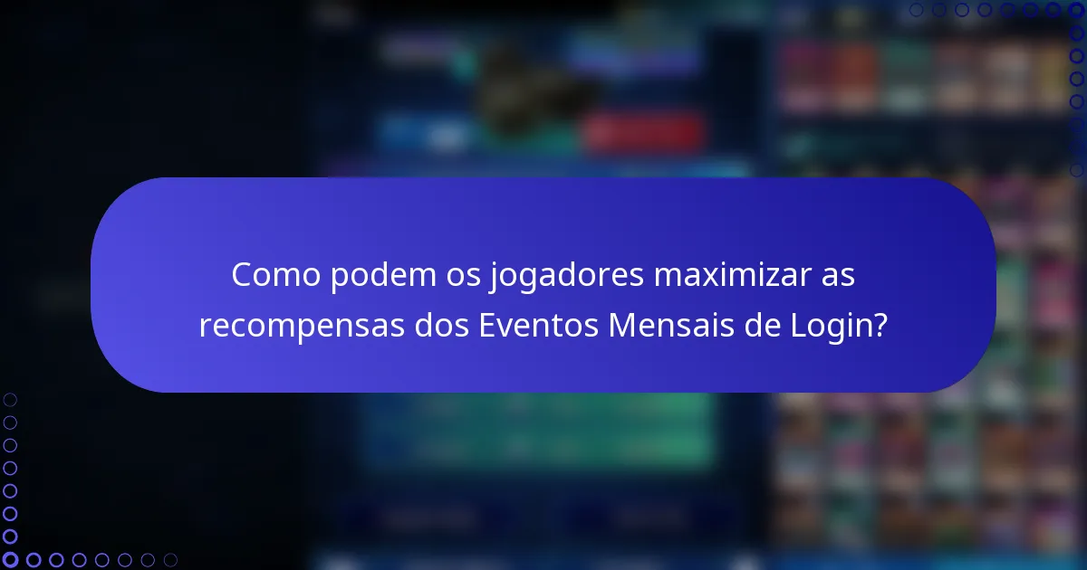 Como podem os jogadores maximizar as recompensas dos Eventos Mensais de Login?