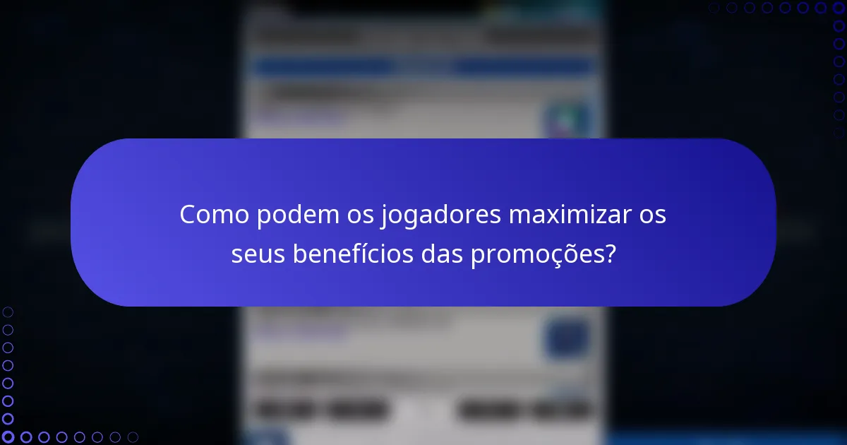 Como podem os jogadores maximizar os seus benefícios das promoções?