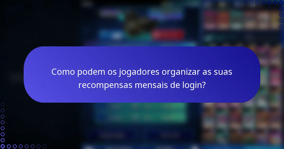 Como podem os jogadores organizar as suas recompensas mensais de login?