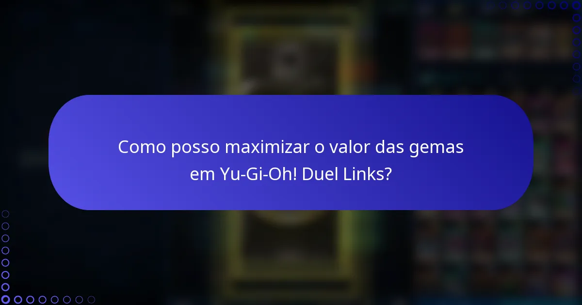 Como posso maximizar o valor das gemas em Yu-Gi-Oh! Duel Links?