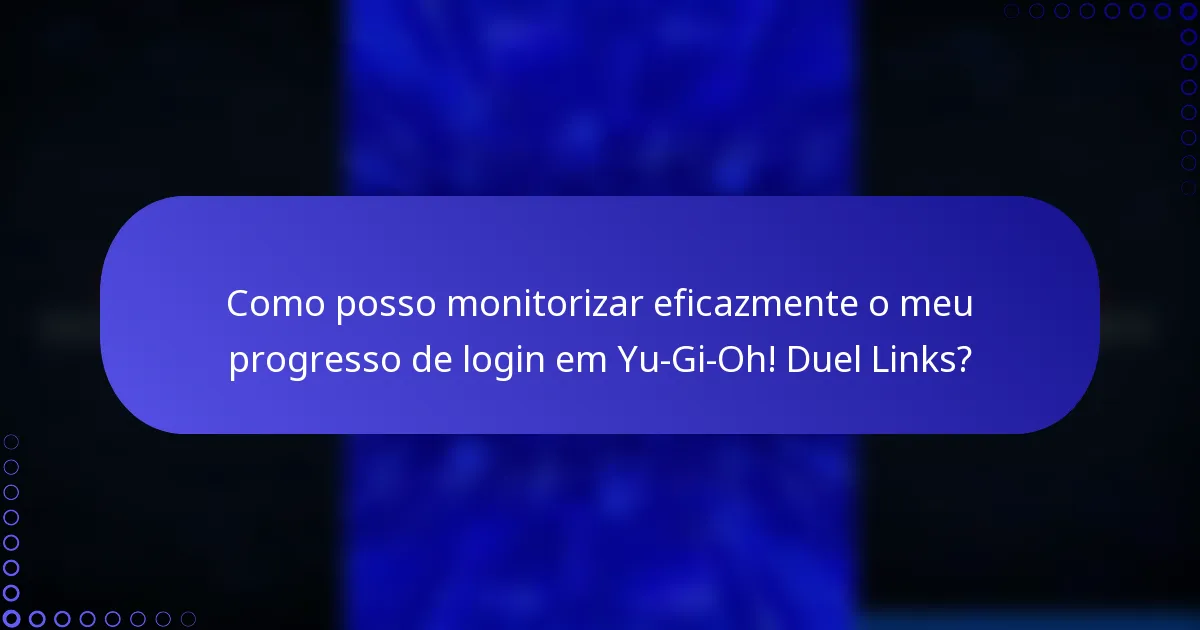Como posso monitorizar eficazmente o meu progresso de login em Yu-Gi-Oh! Duel Links?