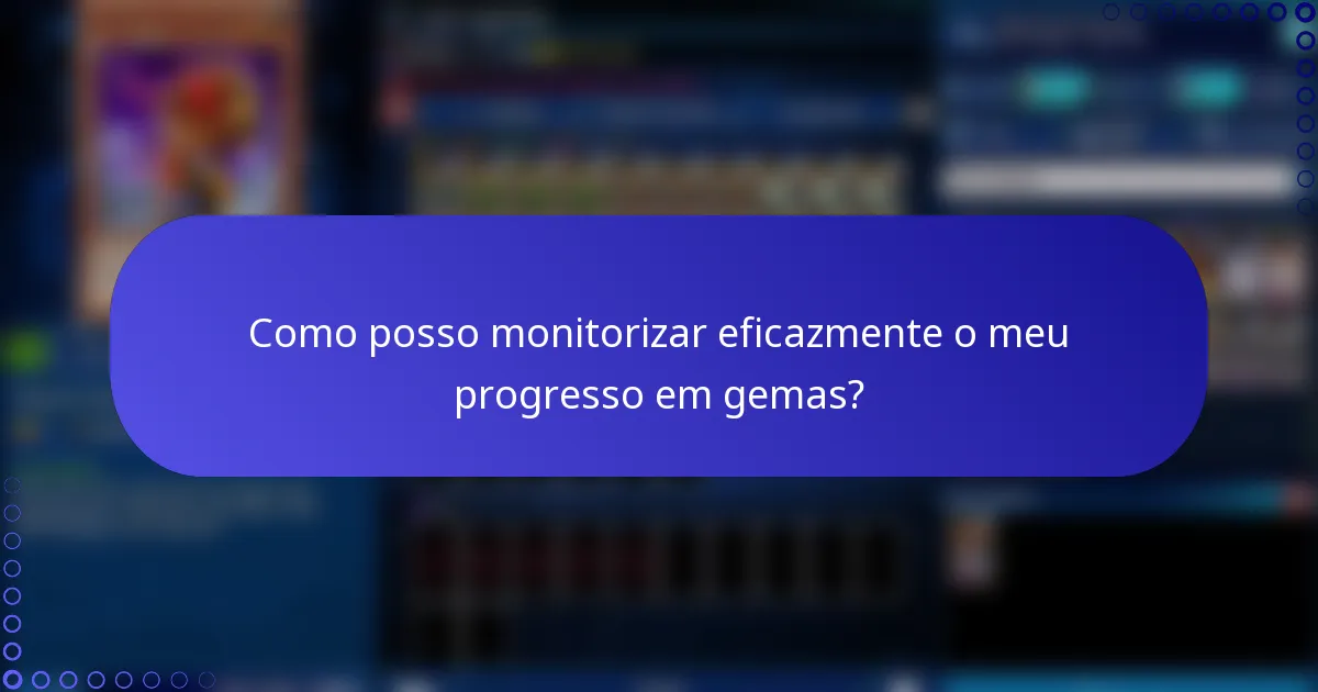 Como posso monitorizar eficazmente o meu progresso em gemas?