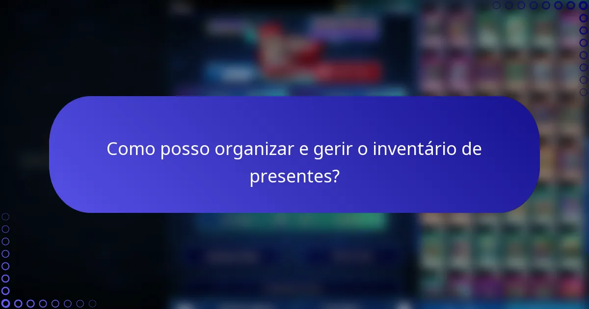 Como posso organizar e gerir o inventário de presentes?