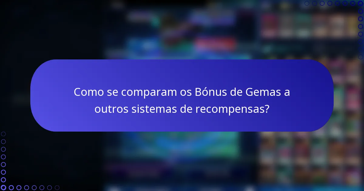 Como se comparam os Bónus de Gemas a outros sistemas de recompensas?