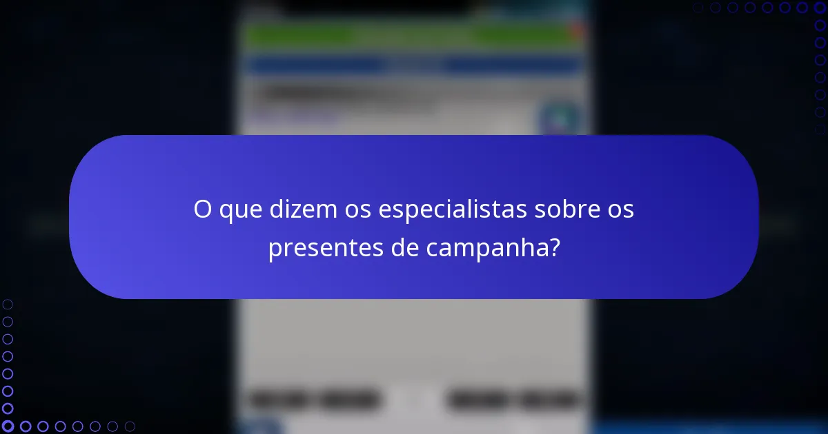 O que dizem os especialistas sobre os presentes de campanha?