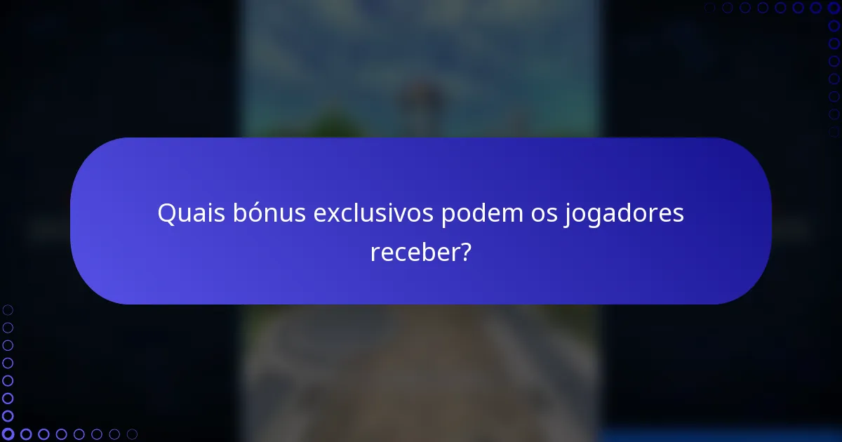 Quais bónus exclusivos podem os jogadores receber?