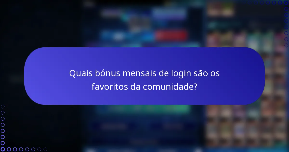 Quais bónus mensais de login são os favoritos da comunidade?