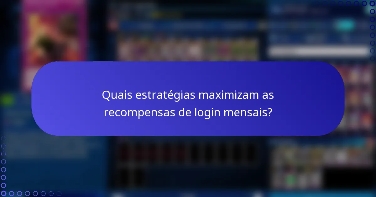 Quais estratégias maximizam as recompensas de login mensais?