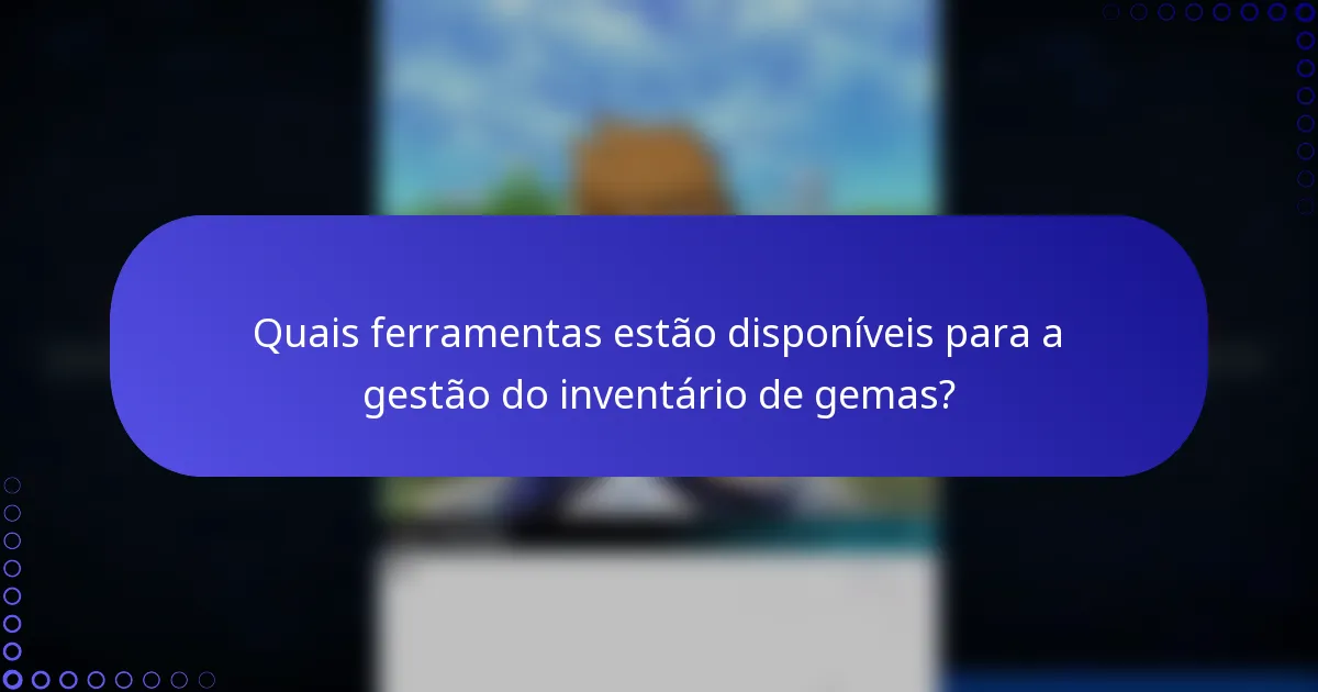 Quais ferramentas estão disponíveis para a gestão do inventário de gemas?