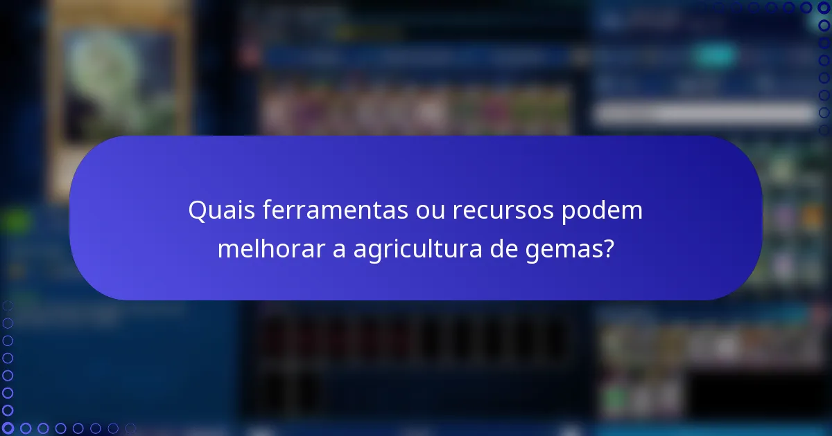 Quais ferramentas ou recursos podem melhorar a agricultura de gemas?
