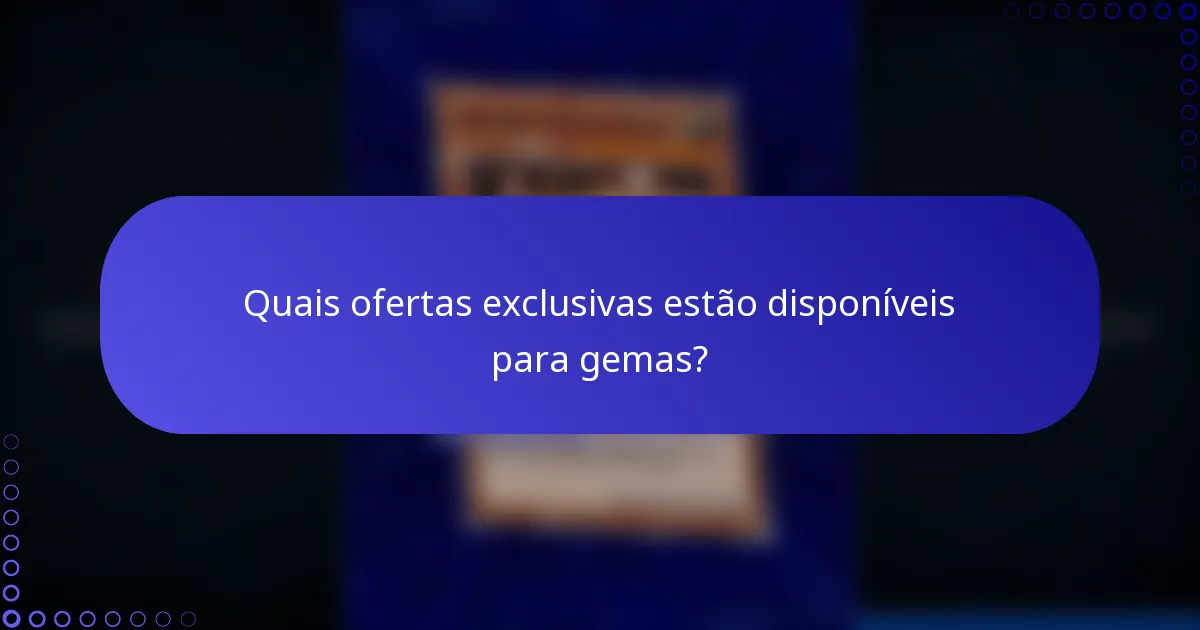 Quais ofertas exclusivas estão disponíveis para gemas?