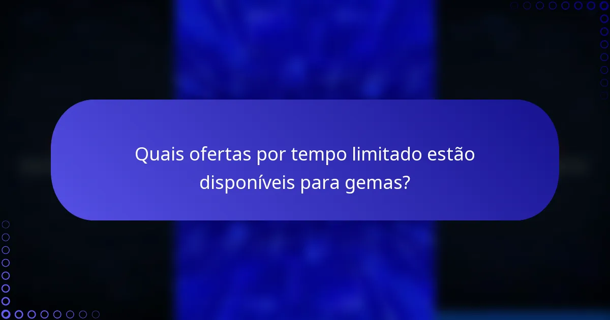 Quais ofertas por tempo limitado estão disponíveis para gemas?