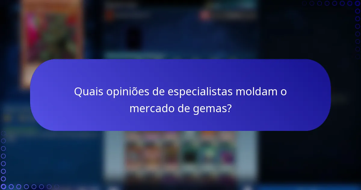 Quais opiniões de especialistas moldam o mercado de gemas?