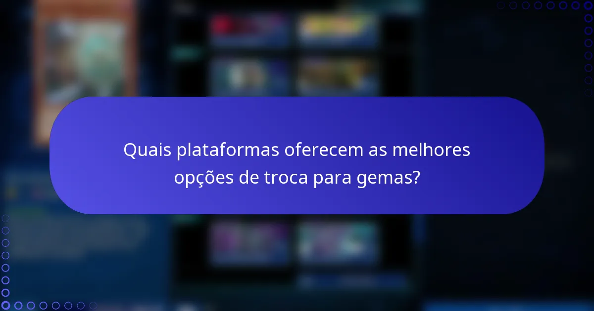 Quais plataformas oferecem as melhores opções de troca para gemas?