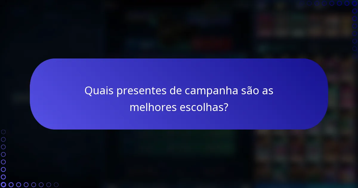Quais presentes de campanha são as melhores escolhas?