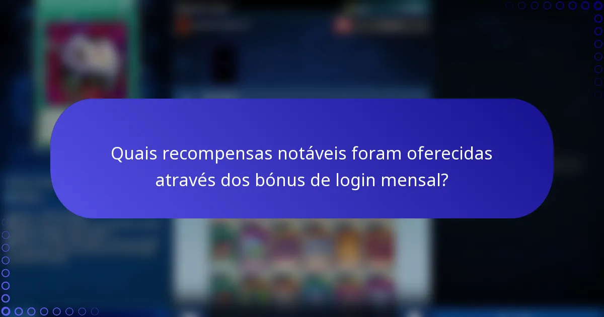 Quais recompensas notáveis foram oferecidas através dos bónus de login mensal?