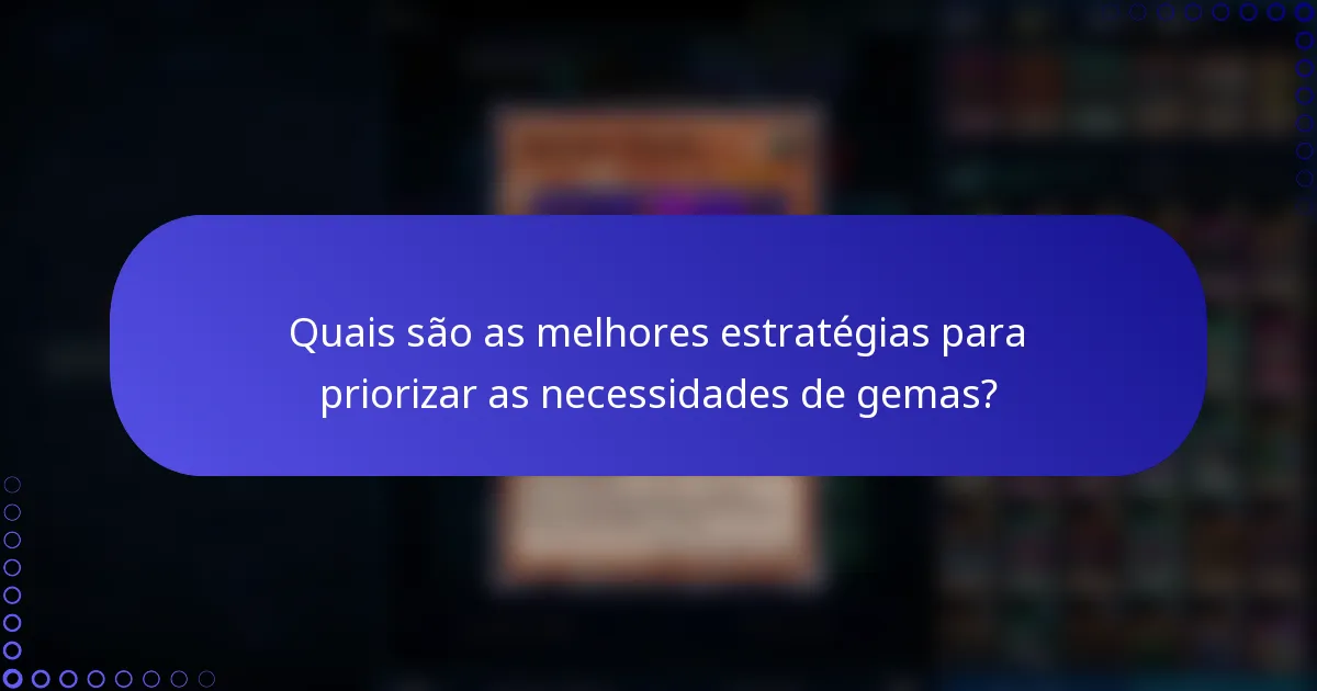 Quais são as melhores estratégias para priorizar as necessidades de gemas?