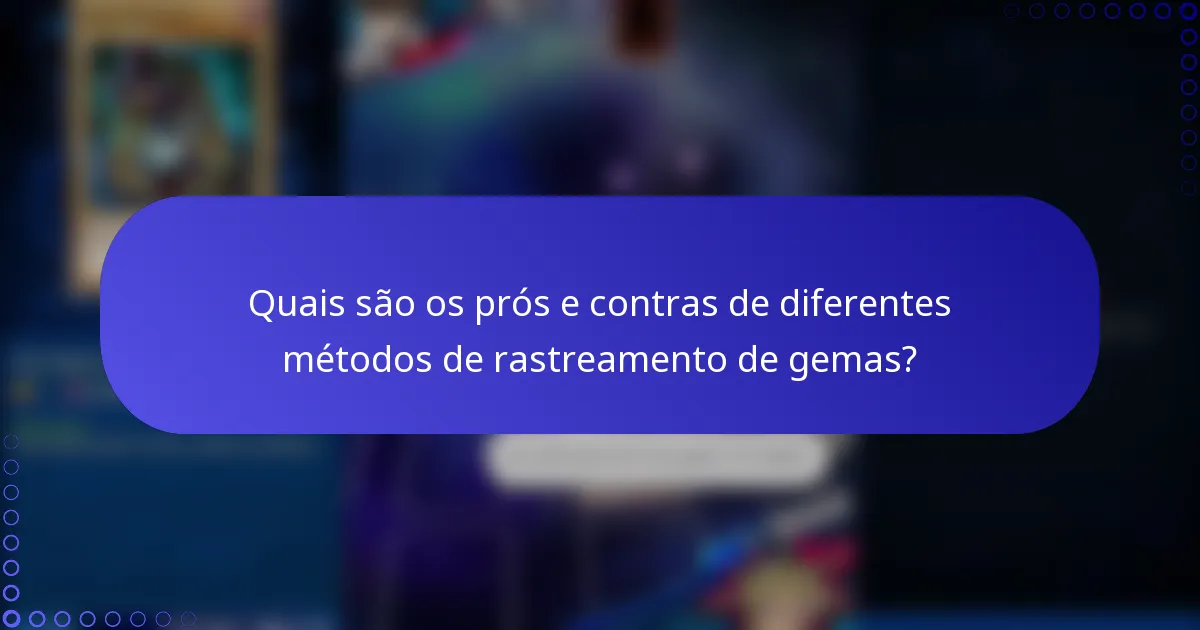 Quais são os prós e contras de diferentes métodos de rastreamento de gemas?