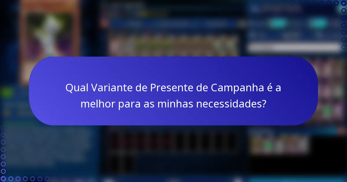 Qual Variante de Presente de Campanha é a melhor para as minhas necessidades?