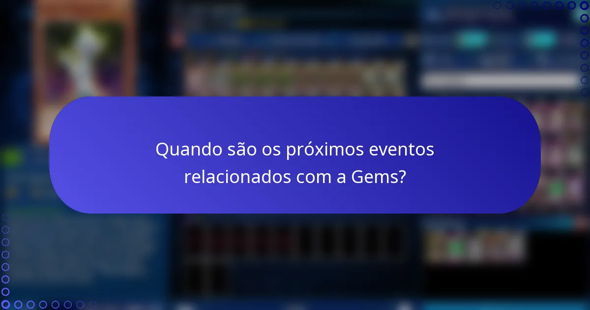 Quando são os próximos eventos relacionados com a Gems?