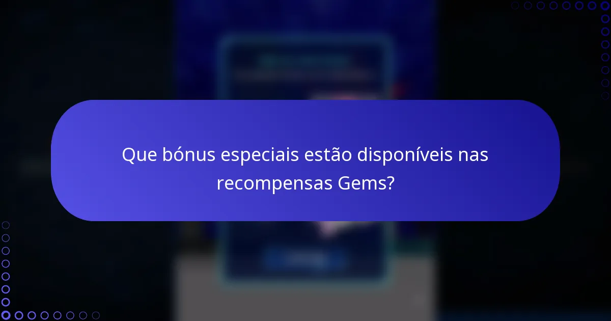 Que bónus especiais estão disponíveis nas recompensas Gems?