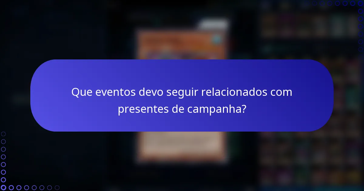 Que eventos devo seguir relacionados com presentes de campanha?