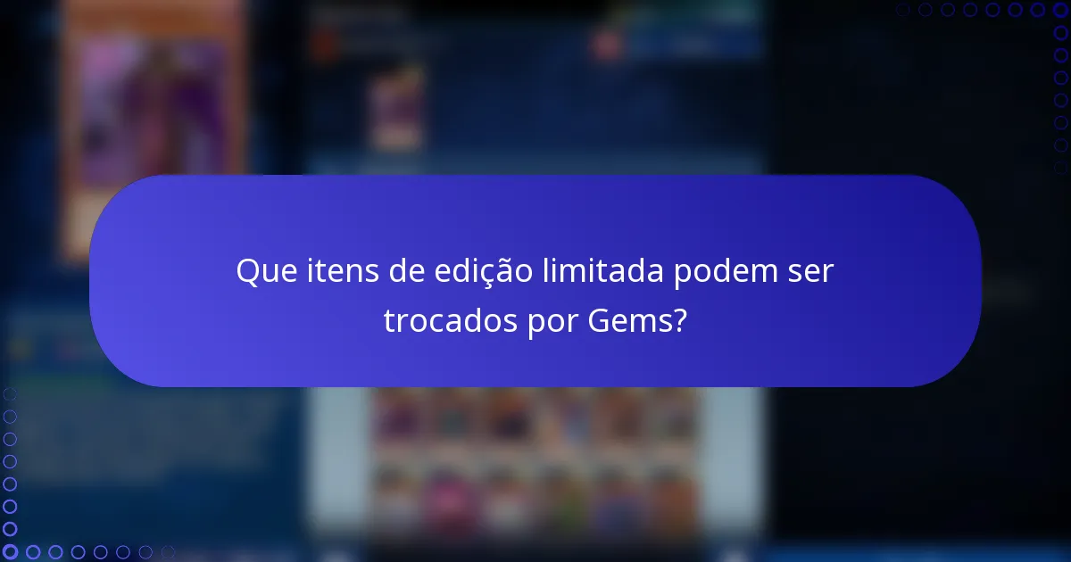 Que itens de edição limitada podem ser trocados por Gems?