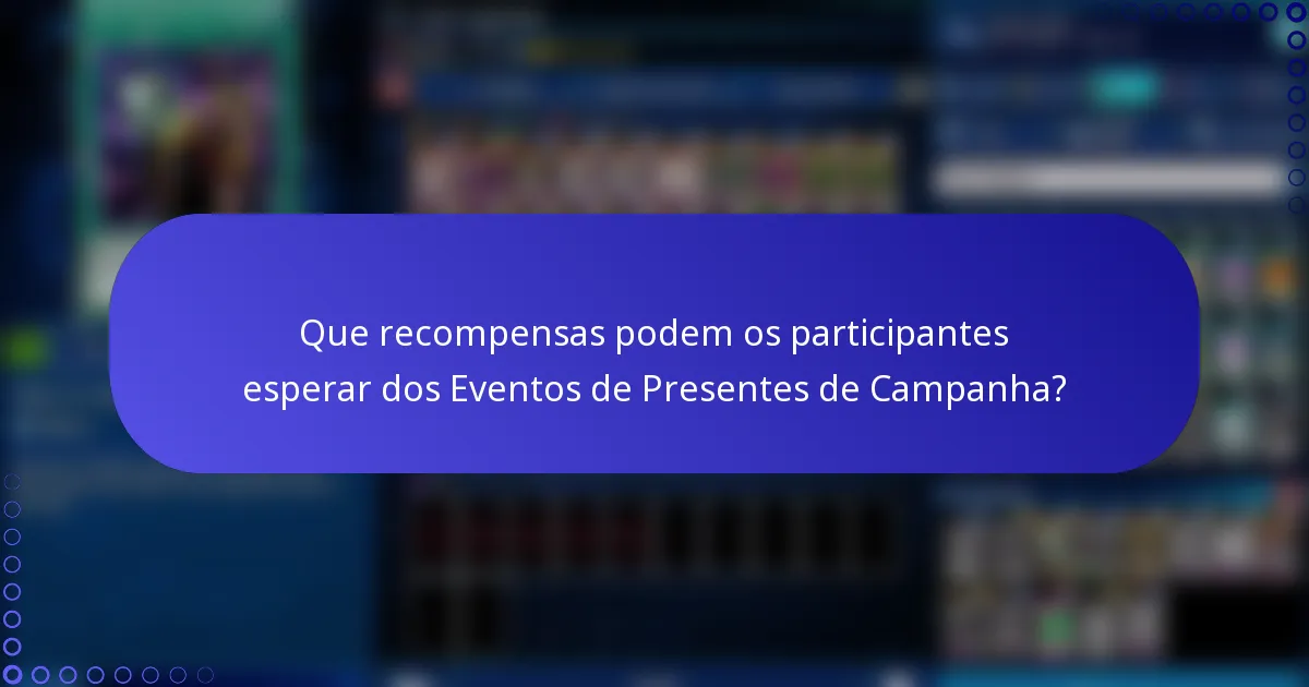 Que recompensas podem os participantes esperar dos Eventos de Presentes de Campanha?