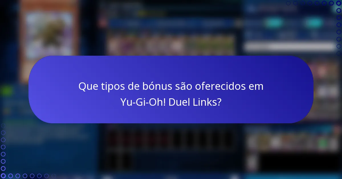 Que tipos de bónus são oferecidos em Yu-Gi-Oh! Duel Links?