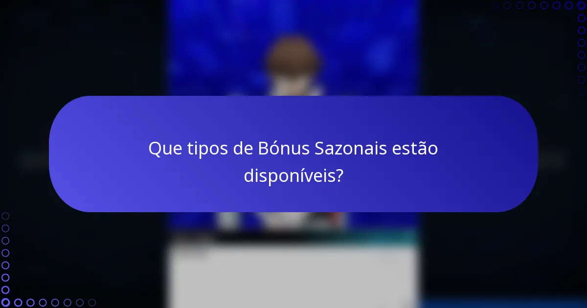 Que tipos de Bónus Sazonais estão disponíveis?